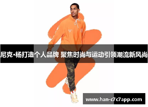 尼克·杨打造个人品牌 聚焦时尚与运动引领潮流新风尚