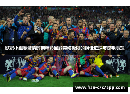 欧冠小组赛激情时刻精彩回顾突破极限的绝佳进球与惊艳表现