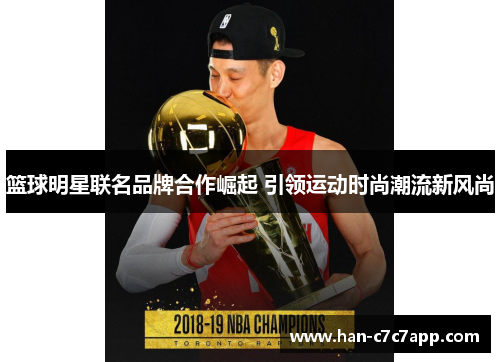 篮球明星联名品牌合作崛起 引领运动时尚潮流新风尚