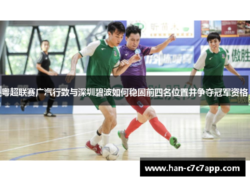 粤超联赛广汽行致与深圳碧波如何稳固前四名位置并争夺冠军资格