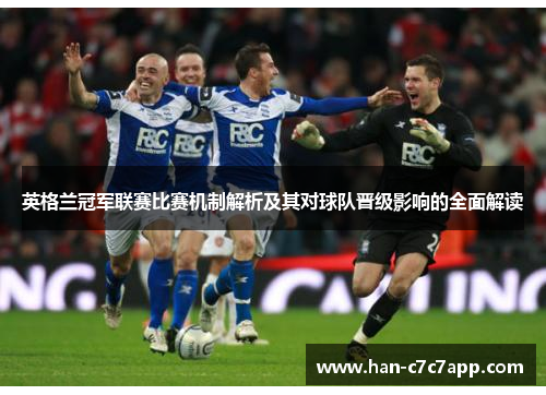 英格兰冠军联赛比赛机制解析及其对球队晋级影响的全面解读 英格兰冠军联赛比赛机制解析及其对球队晋级影响的全面解读