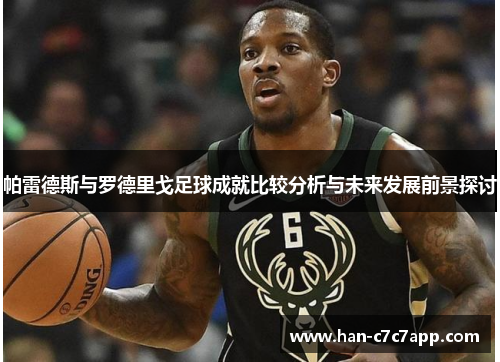 帕雷德斯与罗德里戈足球成就比较分析与未来发展前景探讨 帕雷德斯与罗德里戈足球成就比较分析与未来发展前景探讨