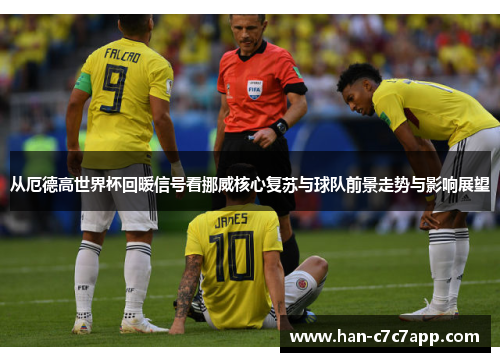 从厄德高世界杯回暖信号看挪威核心复苏与球队前景走势与影响展望