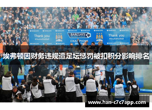 埃弗顿因财务违规遭足坛惩罚被扣积分影响排名