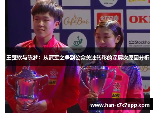 王楚钦与陈梦:从冠军之争到公众关注转移的深层次原因分析 王楚钦与陈梦:从冠军之争到公众关注转移的深层次原因分析