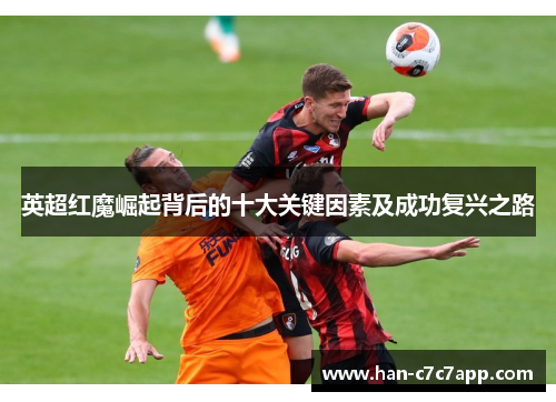 英超红魔崛起背后的十大关键因素及成功复兴之路
