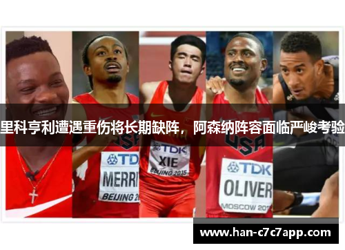 里科亨利遭遇重伤将长期缺阵,阿森纳阵容面临严峻考验 里科亨利遭遇重伤将长期缺阵,阿森纳阵容面临严峻考验